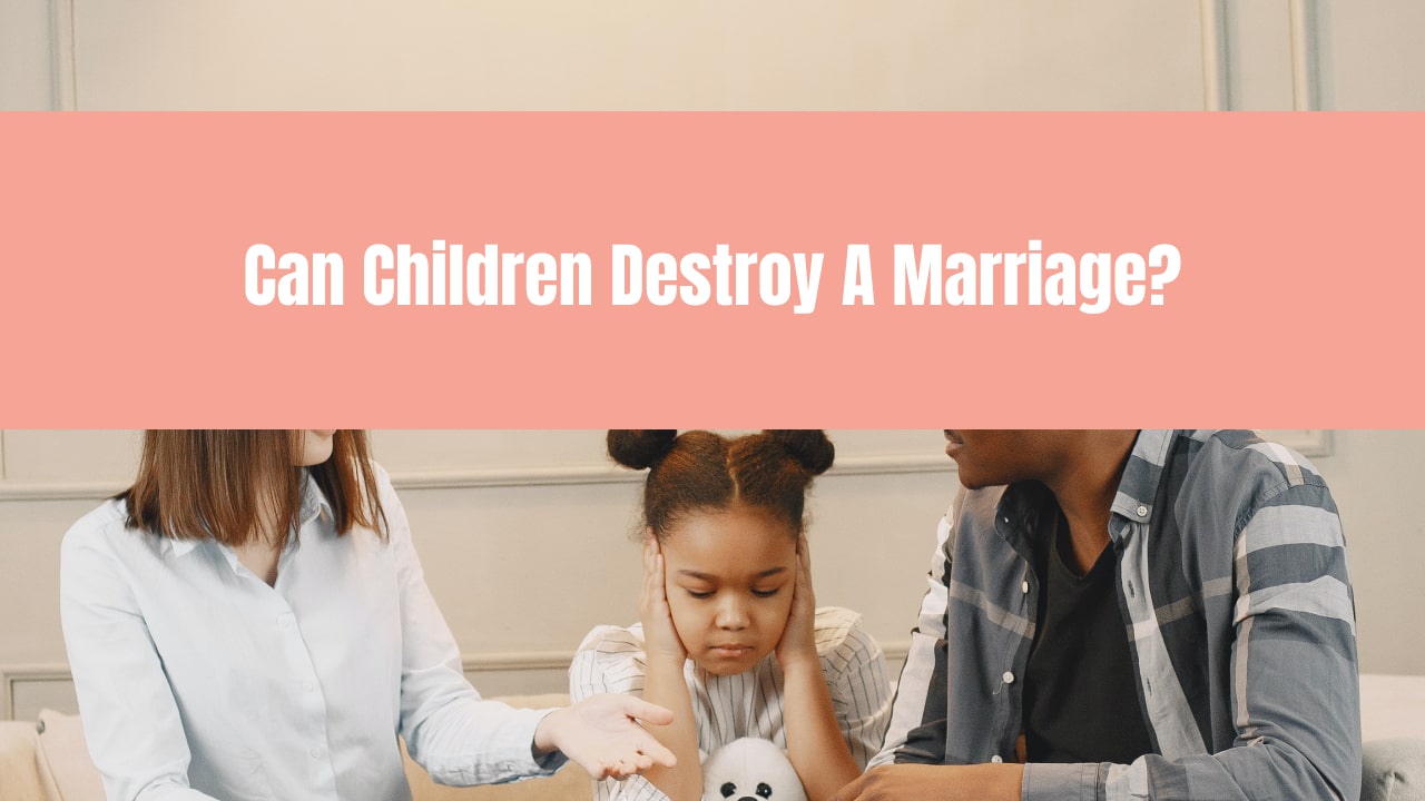 Can Children Destroy A Marriage?