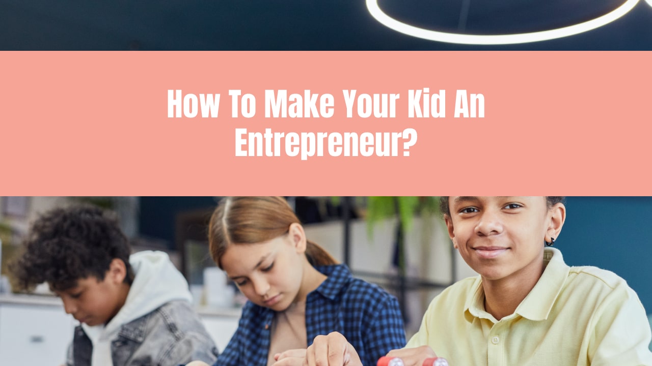 How To Make Your Kid An Entrepreneur?